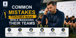 Common Mistakes Coaches Make While Managing Their Teams